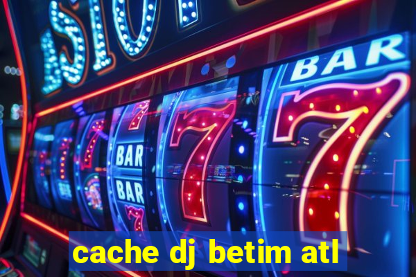 cache dj betim atl